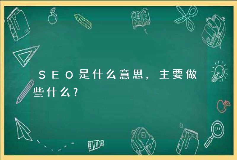 SEO是什么意思，主要做些什么？