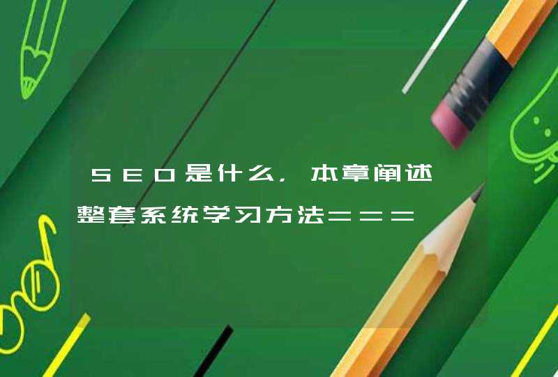 SEO是什么，本章阐述一整套系统学习方法===
