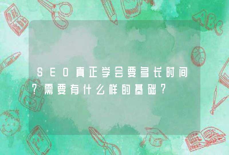 SEO真正学会要多长时间？需要有什么样的基础?