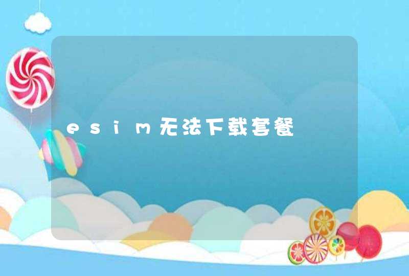 esim无法下载套餐