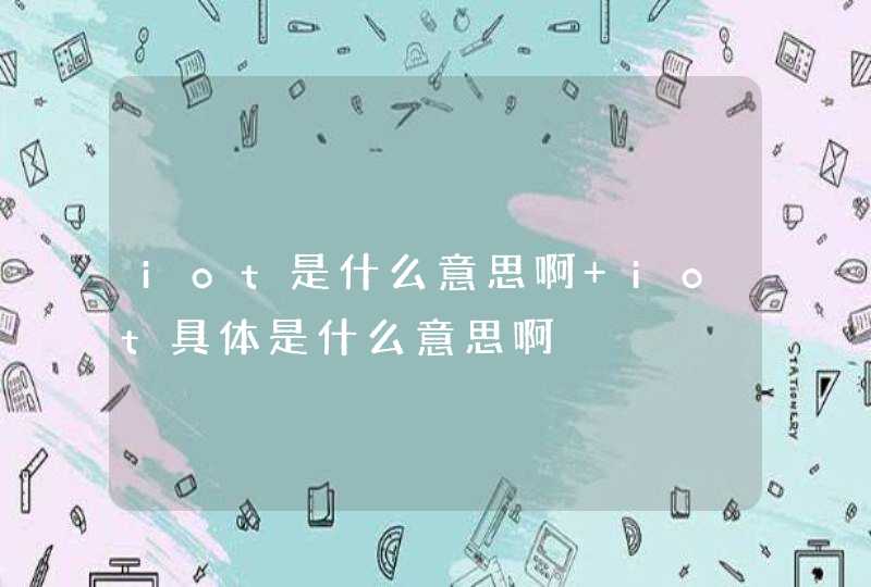 iot是什么意思啊 iot具体是什么意思啊