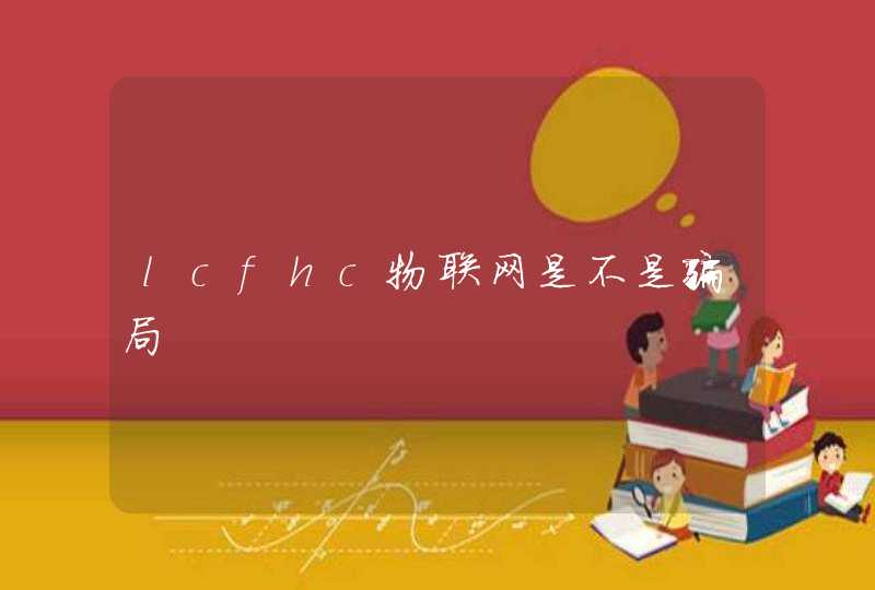 lcfhc物联网是不是骗局
