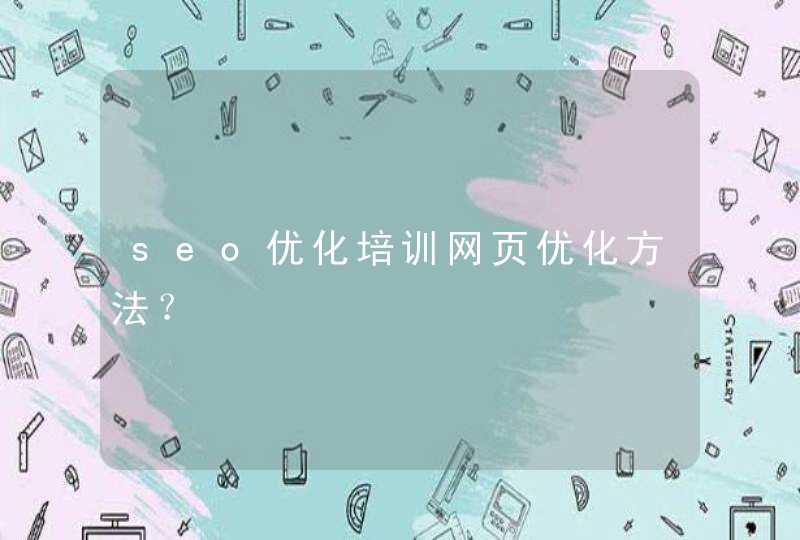 seo优化培训网页优化方法？