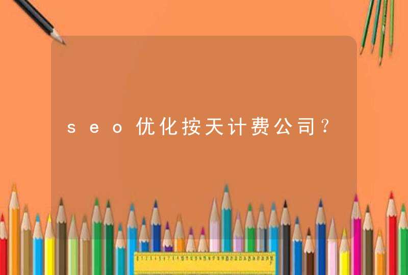 seo优化按天计费公司？