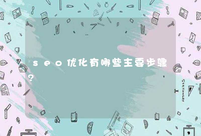 seo优化有哪些主要步骤?