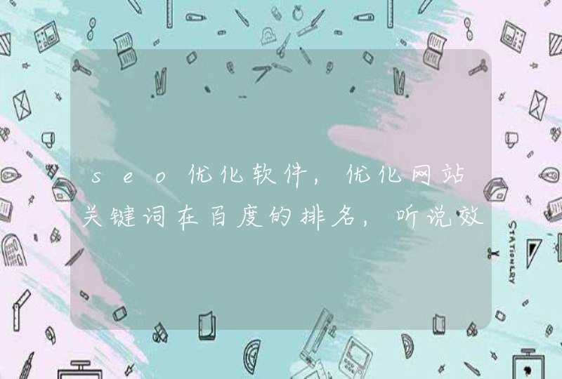 seo优化软件,优化网站关键词在百度的排名,听说效果很好吗?
