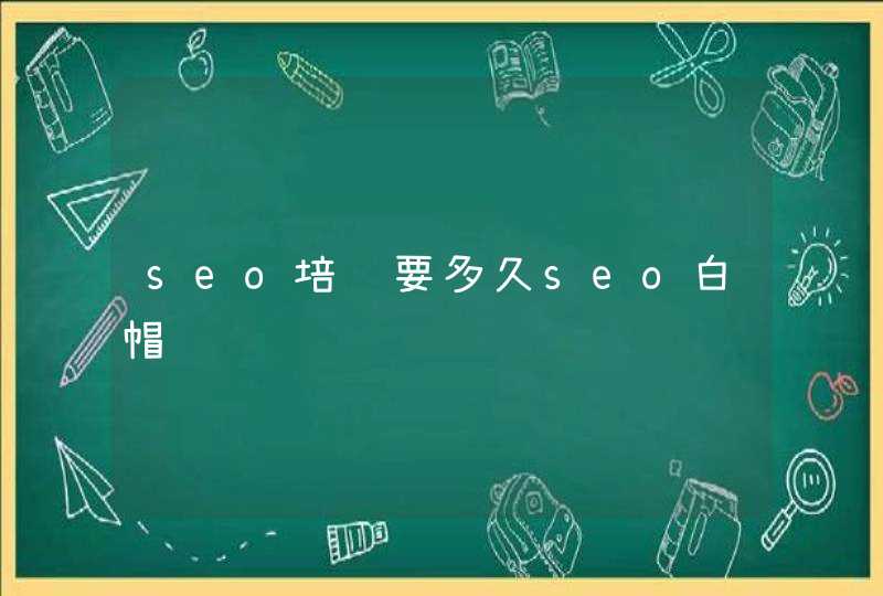 seo培训要多久seo白帽