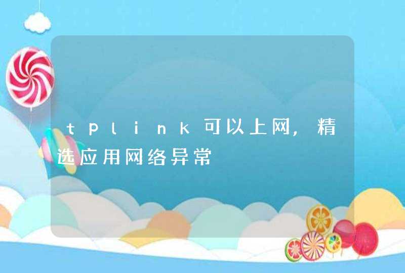 tplink可以上网,精选应用网络异常